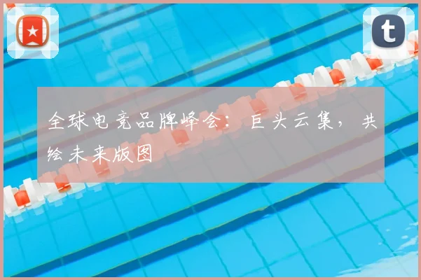 全球电竞品牌峰会：巨头云集，共绘未来版图